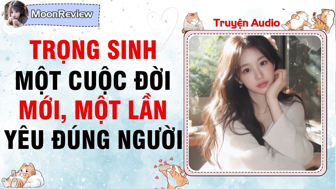 Truyện Audio TRỌNG SINH: MỘT CUỘC ĐỜI MỚI, MỘT LẦN YÊU ĐÚNG NGƯỜI | Moonreview