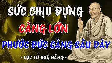 Sức Chịu Đựng Càng Lớn – Phước Đức Càng Sâu Dày, Tâm Tự Nhiên An Lạc | Trí Tuệ Từ Bi