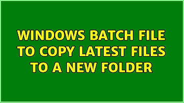 Windows Batch file to copy latest files to a new folder