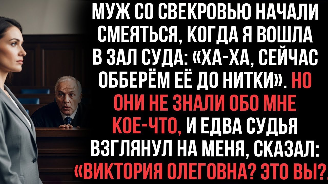 Муж и свекровь смеялись в суде_ «Обберём её до нитки!» Но судья узнал меня_ «Виктория Олеговна_»
