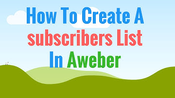 How To Create A subscribers List In Aweber