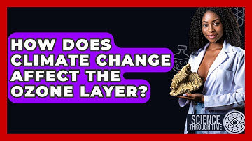 How Does Climate Change Affect The Ozone Layer? - Science Through Time