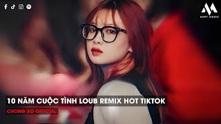 MIXTAPE 2023 - 10 NĂM CUỘC TÌNH LOUB REMIX HOT TIKTOK - 10 NĂM KHÔNG GẶP TƯỞNG TÌNH ĐÃ CŨ LOUB REMIX