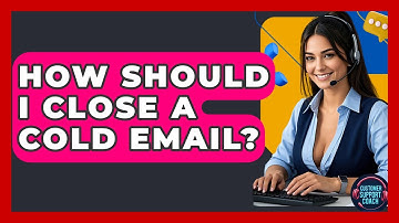 How Should I Close A Cold Email? - Customer Support Coach