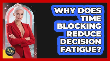 Why Does Time Blocking Reduce Decision Fatigue? - The Life Coach Expert