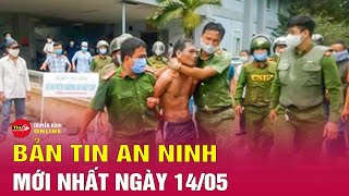 Cập nhật bản tin an ninh trật tự nóng, thời sự Việt Nam mới nhất 24h tối ngày 14/5 | Tin24h
