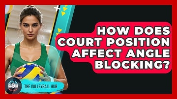How Does Court Position Affect Angle Blocking? - The Volleyball Hub