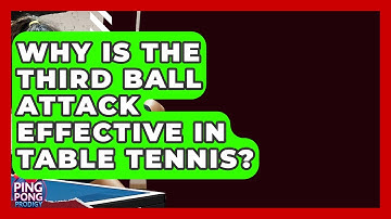 Why Is The Third Ball Attack Effective In Table Tennis? - Ping Pong Prodigy