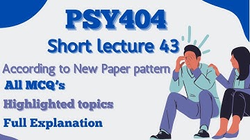 PSY404 Short Lecture 43_Highlighted Questions_PSY404 Lectures_Final Term_Full Detail In Short Time