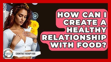 How Can I Create A Healthy Relationship With Food? - Cognitive Therapy Hub