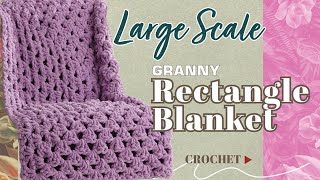 Super Fast Large Scale Crochet Granny Rectangle Blanket