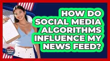 How Do Social Media Algorithms Influence My News Feed? - First Time Voter Expert