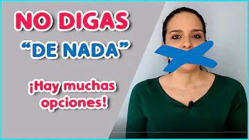 ¿Cómo se dice para no decir de nada?