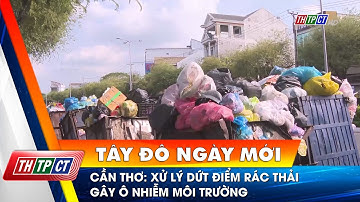 Cần Thơ: Xử lý dứt điểm rác thải gây ô nhiễm môi trường | Cần Thơ TV
