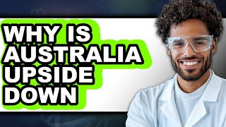 Why Is Australia Upside Down - Explained