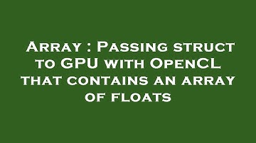 Array : Passing struct to GPU with OpenCL that contains an array of floats