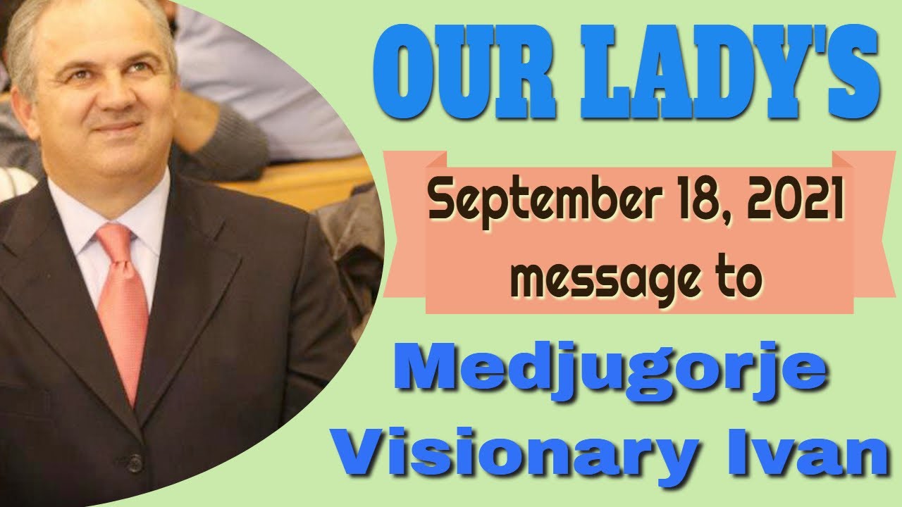 Medjugorje Visionary Ivan Shares a September 18, 2021 Message from Our ...
