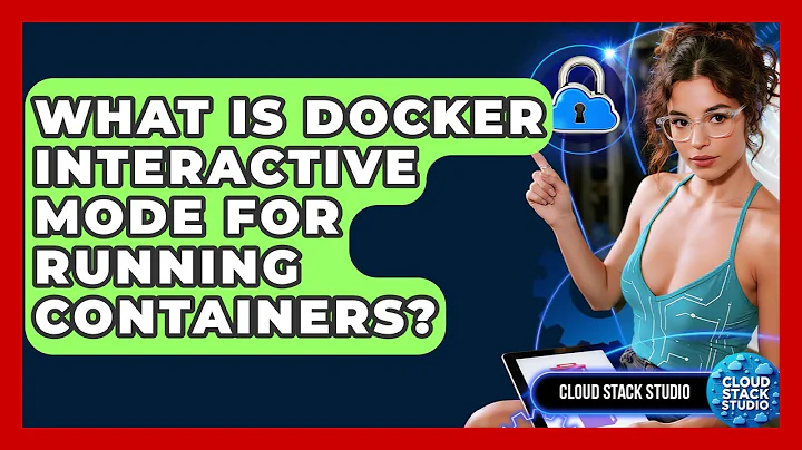 What Is Docker Interactive Mode For Running Containers? - Cloud Stack Studio