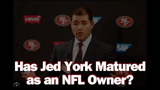 Has Jed York Matured as the #49ers Majority Owner?