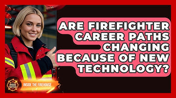 Are Firefighter Career Paths Changing Because Of New Technology? - Inside the Firehouse