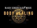 Full Body Healing with ALL 9 Solfeggio Frequencies ☯ BLACK SCREEN SLEEP MUSIC