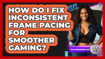 How Do I Fix Inconsistent Frame Pacing For Smoother Gaming? - The Hardware Hub