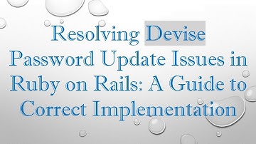 Resolving Devise Password Update Issues in Ruby on Rails: A Guide to Correct Implementation