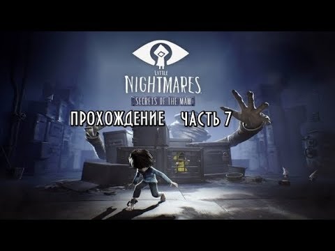 Видео: Little Nightmares:Secrets of The Maw #7 -- Сплошные загадки