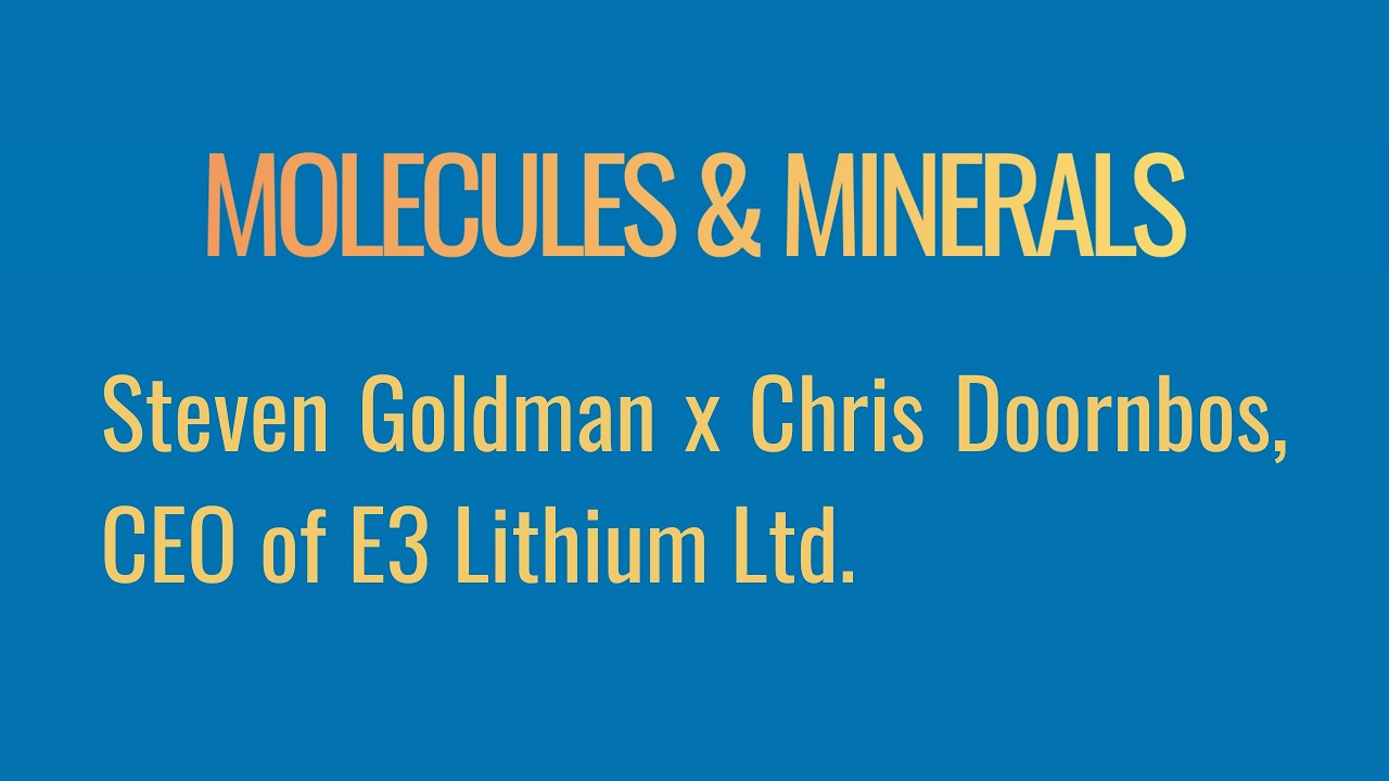 Molecules and Minerals | Steven Goldman Interviews Chris Doornbos, CEO of E3 Lithium Ltd.