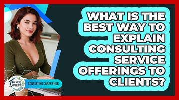What Is The Best Way To Explain Consulting Service Offerings To Clients? - Consulting Career Hub