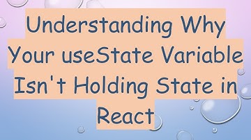 Understanding Why Your useState Variable Isn