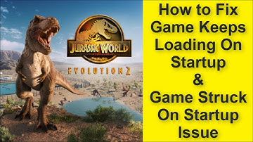 Jurassic World Evolution 2 Game Keeps Loading On Startup Issue, Game Struck On Startup Issue 2025