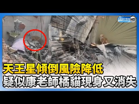 【0403地震DAY11】天王星傾倒風險降低 疑似康老師橘貓現身又消失 @ChinaTimes