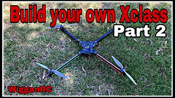 Build your own Xclass Racing Drone from Scratch Part 2