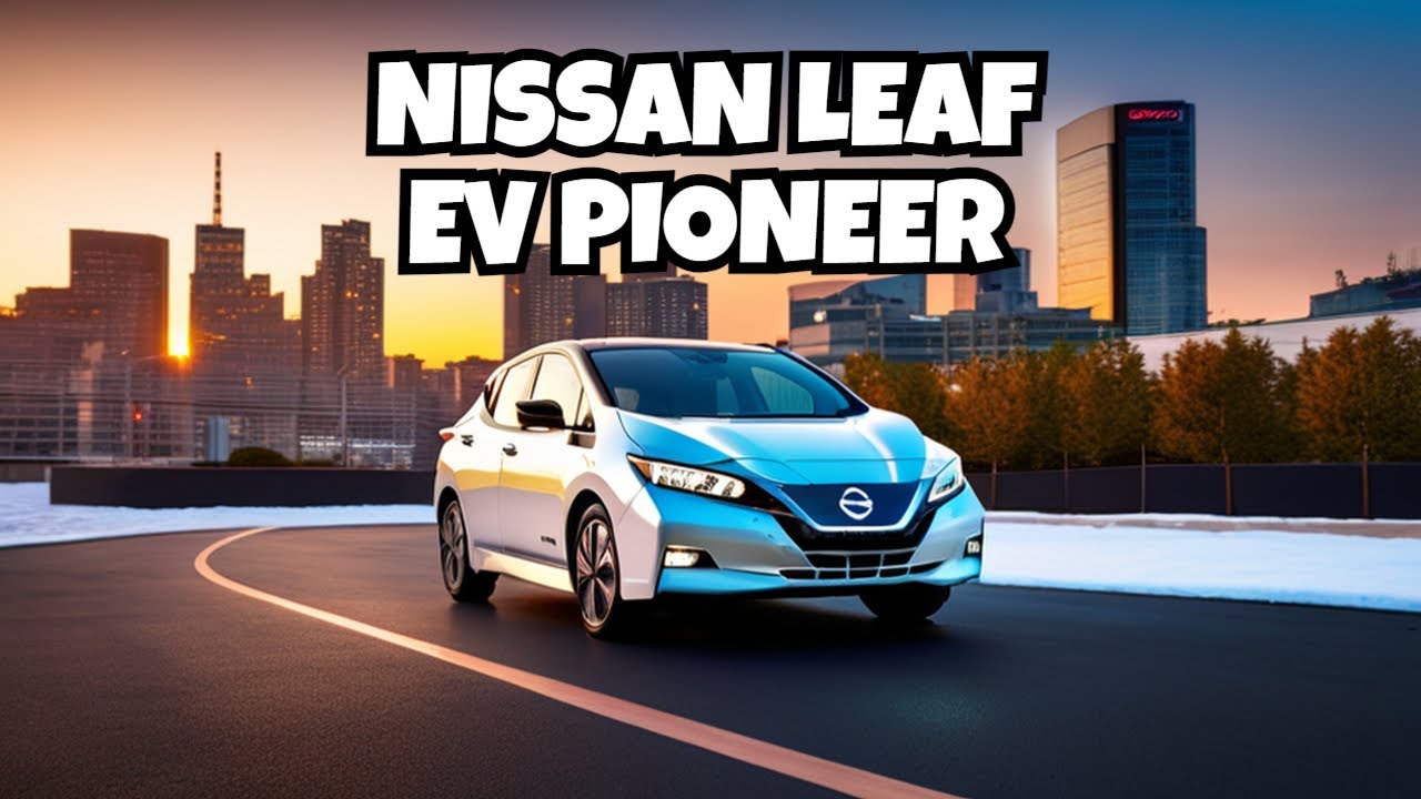 The Nissan Leaf – Pioneering the Electric Vehicle Revolution