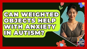 Can Weighted Objects Help With Anxiety In Autism? - Answers About Autism