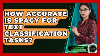 How Accurate Is spaCy for Text Classification Tasks - AI and Machine Learning Explained