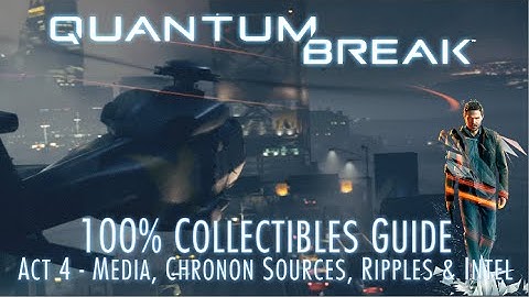 Quantum Break - 100% Collectibles Guide - Act 4 - Media, Chronon Sources, Quantum Ripples & Intel