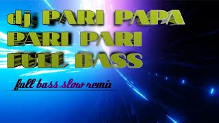 DJ PARI PAPA PARI PARI FULL BASS - SLOW REMIX  2021 viral musik