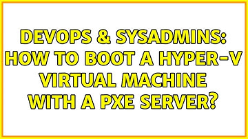 DevOps & SysAdmins: How to boot a Hyper-V Virtual Machine with a PXE server?