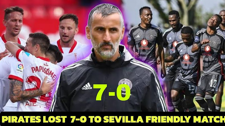 ORLANDO PIRATES FRIENDLY MATCH AGAINST SEVILLA 7-0 IN SPAIN