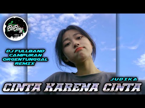 DJ JUDIKA CINTA KARENA CINTA - DJ FULLBAND CAMPURAN ORGENTUNGGAL REMIX