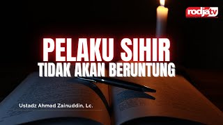 Pelaku Sihir Tidak Akan Beruntung - Ustadz Ahmad Zainuddin, Lc.
