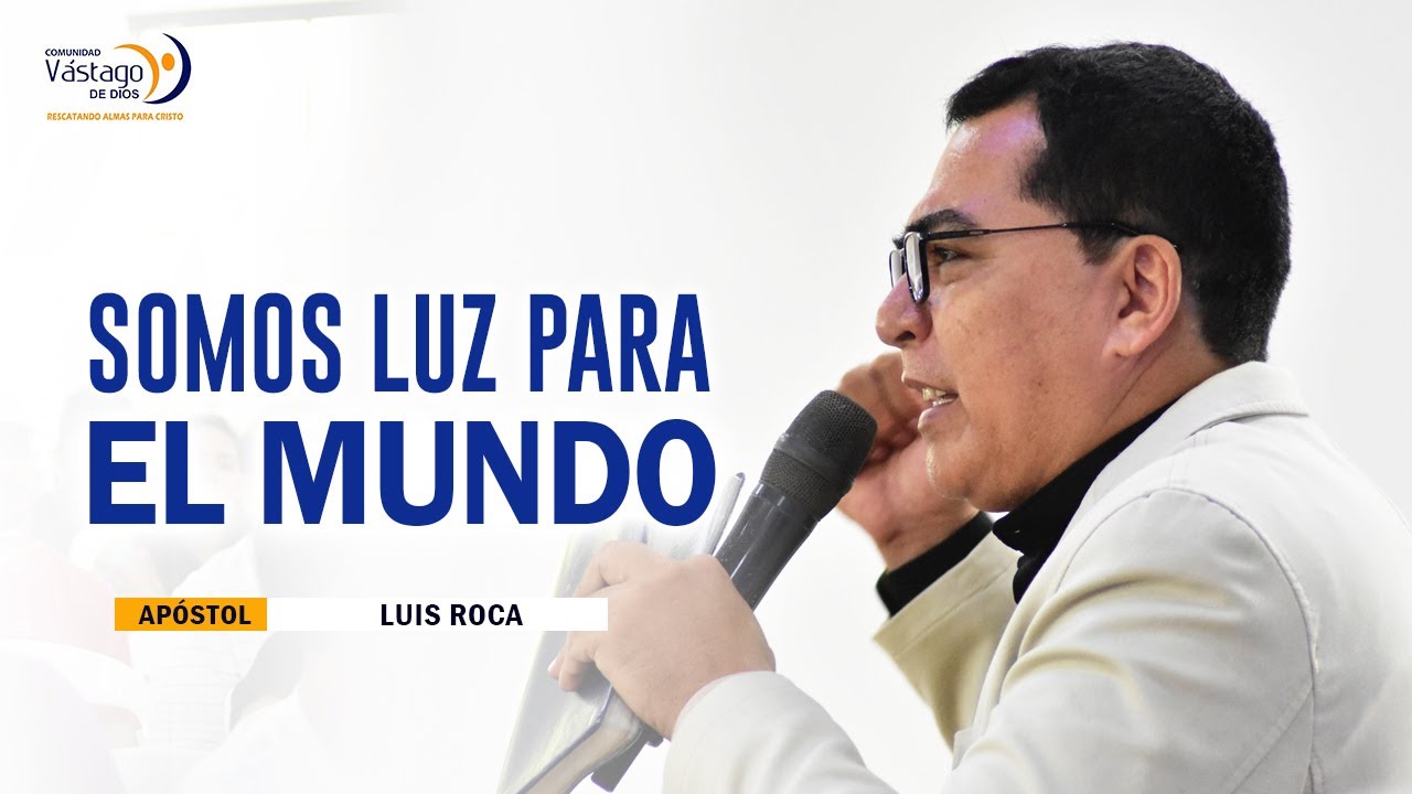 SOMOS LUZ PARA EL MUNDO - APÓSTOL LUIS ROCA - YouTube