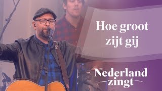 Hoe groot zijt Gij - Nederland Zingt