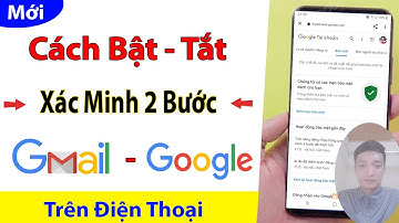 Cách Bật / Tắt Xác Minh 2 Bước Tài Khoản Gmail, Google Của Bạn Mới Nhất trên Điện Thoại
