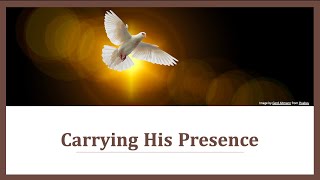 Carrying His Presence