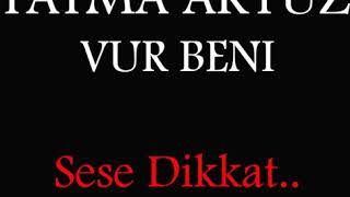 Fatma Akyüz Vur Beni Sese Di̇kkat