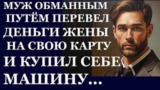 Истории из  жизни. Муж обманным путем перевел деньги с карты жены на свою карту и Аудио рассказы