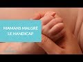 Mamans malgré le handicap - La Maison des maternelles #LMDM